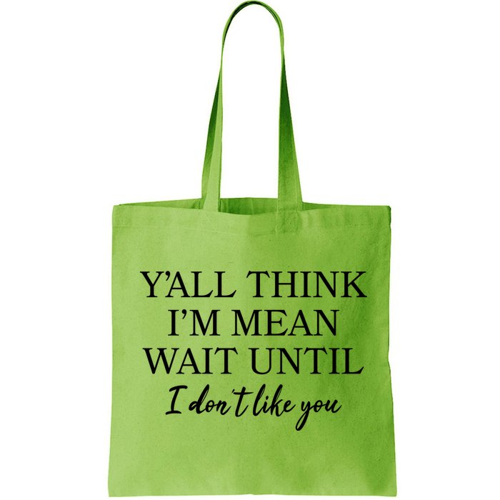 Funny Yall Think Im Mean Wait Until I Dont Like You Bag