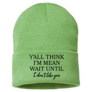 Funny Yall Think Im Mean Wait Until I Dont Like You Sustainable Knit Beanie