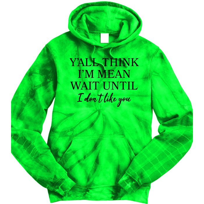 Funny Yall Think Im Mean Wait Until I Dont Like You Tie Dye Hoodie