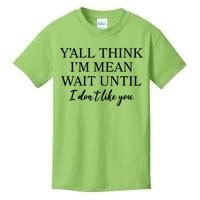 Funny Yall Think Im Mean Wait Until I Dont Like You Kids T-Shirt