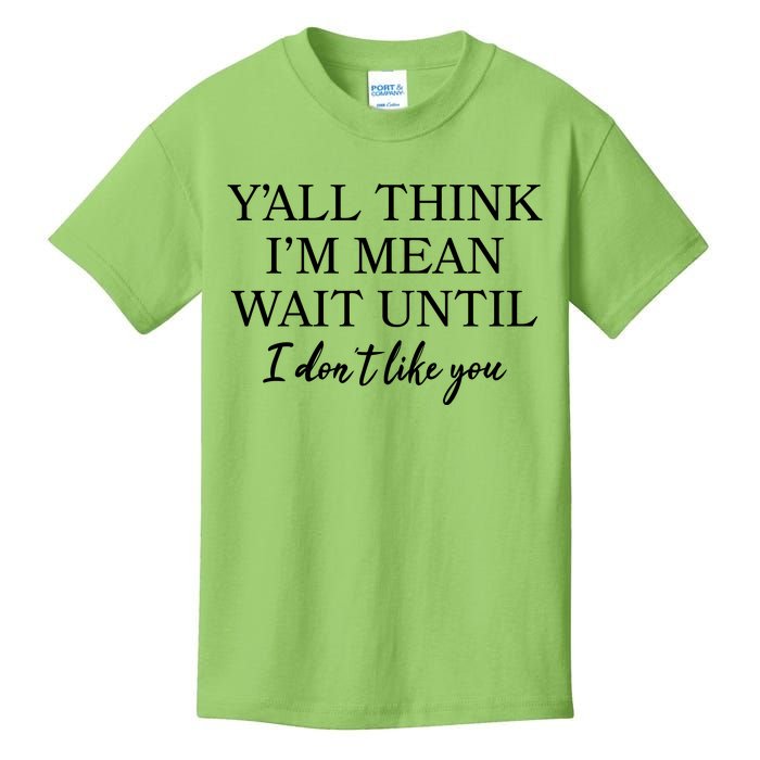 Funny Yall Think Im Mean Wait Until I Dont Like You Kids T-Shirt