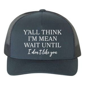 Funny Yall Think Im Mean Wait Until I Dont Like You Yupoong Adult 5-Panel Trucker Hat