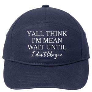 Funny Yall Think Im Mean Wait Until I Dont Like You 7-Panel Snapback Hat