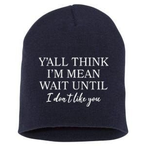 Funny Yall Think Im Mean Wait Until I Dont Like You Short Acrylic Beanie