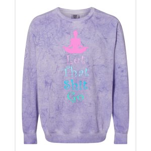 Funny Yoga Workout Gift Idea Let That Shit Go Gift Colorblast Crewneck Sweatshirt