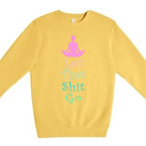 Funny Yoga Workout Gift Idea Let That Shit Go Gift Premium Crewneck Sweatshirt