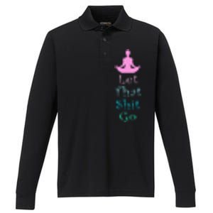 Funny Yoga Workout Gift Idea Let That Shit Go Gift Performance Long Sleeve Polo