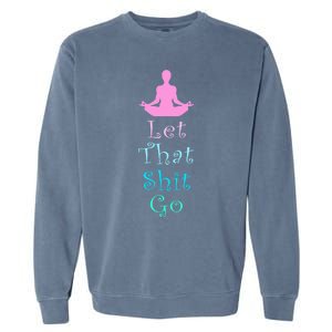 Funny Yoga Workout Gift Idea Let That Shit Go Gift Garment-Dyed Sweatshirt