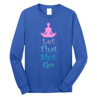 Funny Yoga Workout Gift Idea Let That Shit Go Gift Long Sleeve Shirt