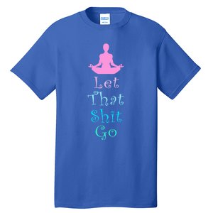 Funny Yoga Workout Gift Idea Let That Shit Go Gift Tall T-Shirt