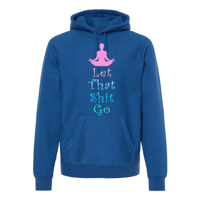 Funny Yoga Workout Gift Idea Let That Shit Go Gift Premium Hoodie