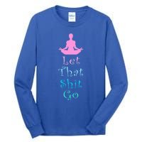 Funny Yoga Workout Gift Idea Let That Shit Go Gift Tall Long Sleeve T-Shirt