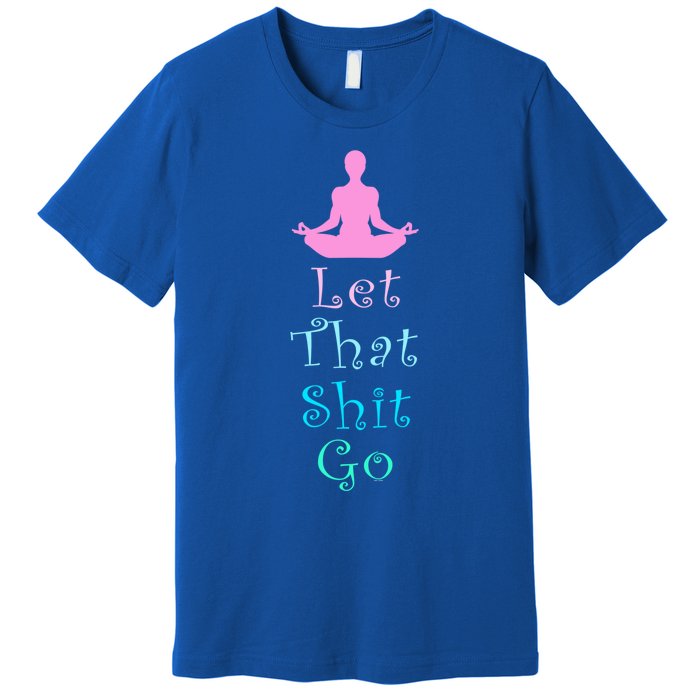 Funny Yoga Workout Gift Idea Let That Shit Go Gift Premium T-Shirt