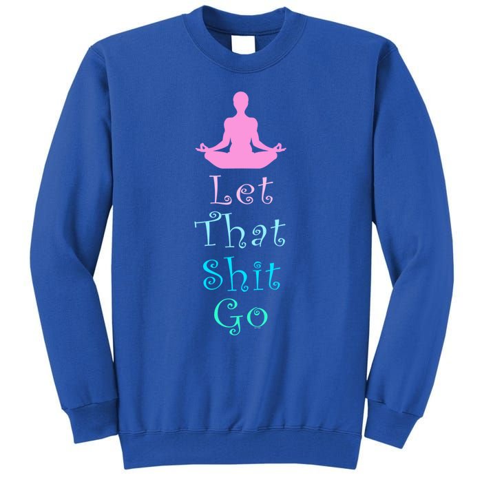 Funny Yoga Workout Gift Idea Let That Shit Go Gift Tall Sweatshirt