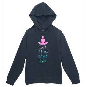 Funny Yoga Workout Gift Idea Let That Shit Go Gift Urban Pullover Hoodie