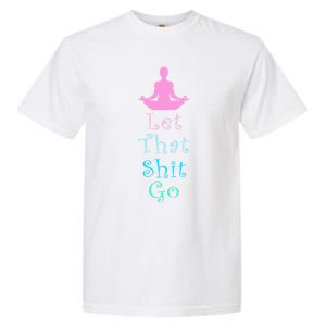 Funny Yoga Workout Gift Idea Let That Shit Go Gift Garment-Dyed Heavyweight T-Shirt