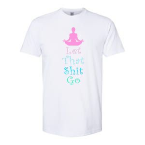 Funny Yoga Workout Gift Idea Let That Shit Go Gift Softstyle CVC T-Shirt