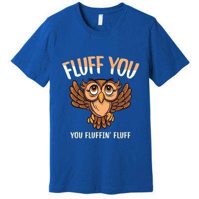 Fluff You You Fluffin Fluff Birds Lover Funny Birds Great Gift Premium T-Shirt