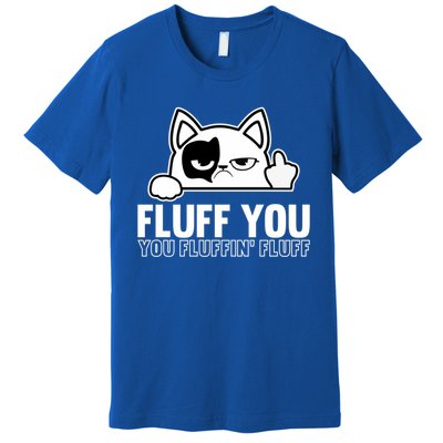 Fluff You You Fluffin' Fluff Middle Finger Cat Gift Kitten Cool Gift Premium T-Shirt