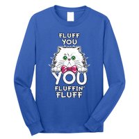 Fluff You You Fluffin Fluff Cat Gift Long Sleeve Shirt