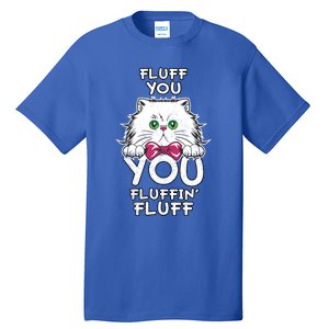 Fluff You You Fluffin Fluff Cat Gift Tall T-Shirt