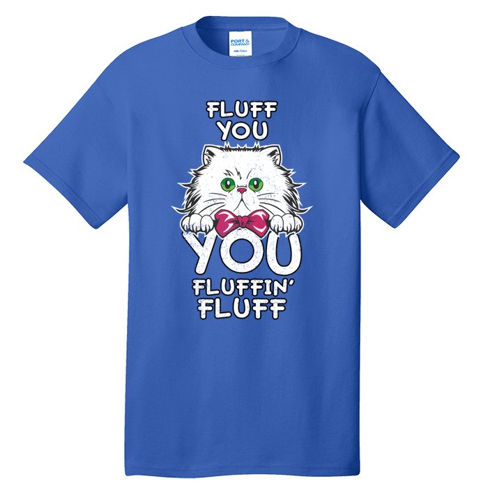 Fluff You You Fluffin Fluff Cat Gift Tall T-Shirt