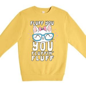 Fluff You You Fluffin Fluff Cat Gift Premium Crewneck Sweatshirt