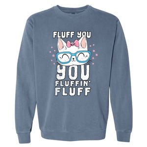 Fluff You You Fluffin Fluff Cat Gift Garment-Dyed Sweatshirt