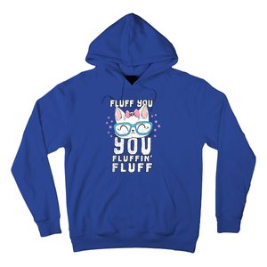 Fluff You You Fluffin Fluff Cat Gift Hoodie