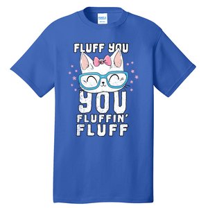 Fluff You You Fluffin Fluff Cat Gift Tall T-Shirt