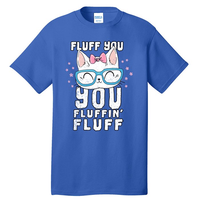 Fluff You You Fluffin Fluff Cat Gift Tall T-Shirt