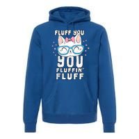 Fluff You You Fluffin Fluff Cat Gift Premium Hoodie