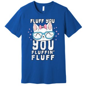 Fluff You You Fluffin Fluff Cat Gift Premium T-Shirt