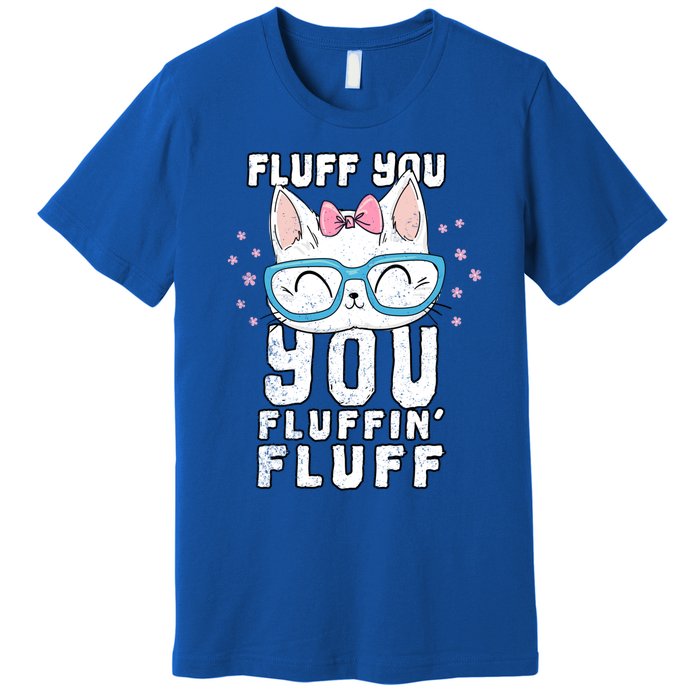 Fluff You You Fluffin Fluff Cat Gift Premium T-Shirt