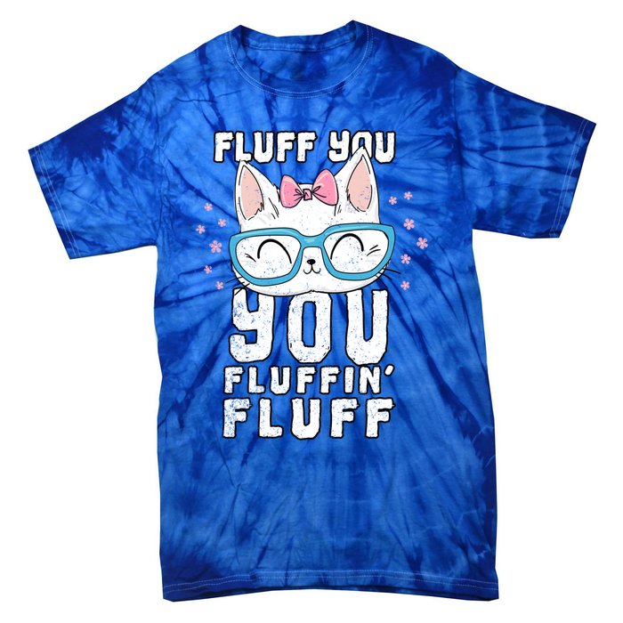 Fluff You You Fluffin Fluff Cat Gift Tie-Dye T-Shirt