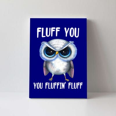 Fluff You You Fluffin' Fluff Owl Gift Canvas