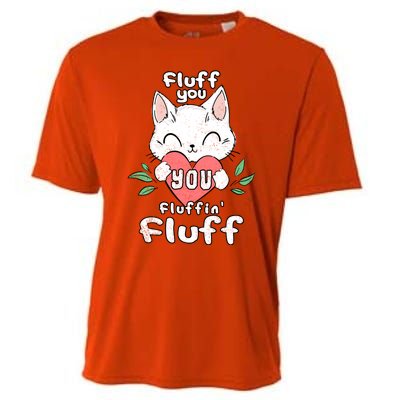 Fluff You You Fluffin Fluff Cat Meaningful Gift Cooling Performance Crew T-Shirt