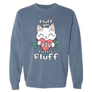 Fluff You You Fluffin Fluff Cat Meaningful Gift Garment-Dyed Sweatshirt