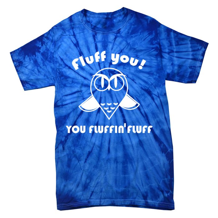 Fluff You You Fluffin' Fluff Owl Gift Tie-Dye T-Shirt