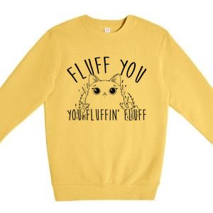 Fluff You You Fluffin Fluff Funny Cat Kitten Gift Premium Crewneck Sweatshirt