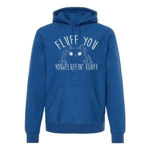 Fluff You You Fluffin Fluff Funny Cat Kitten Gift Premium Hoodie