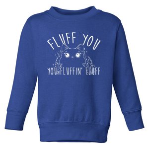 Fluff You You Fluffin Fluff Funny Cat Kitten Gift Toddler Sweatshirt