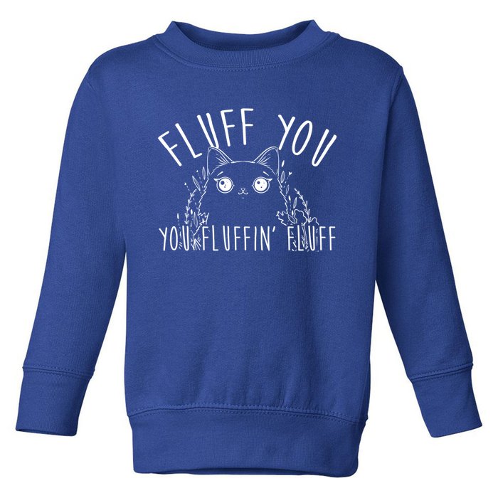 Fluff You You Fluffin Fluff Funny Cat Kitten Gift Toddler Sweatshirt