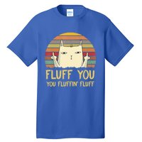 Fluff You You Fluffin' Fluff Cute Gift Funny Cat Kitten Lovers Meaningful Gift Tall T-Shirt