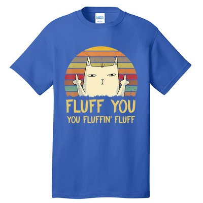 Fluff You You Fluffin' Fluff Cute Gift Funny Cat Kitten Lovers Meaningful Gift Tall T-Shirt