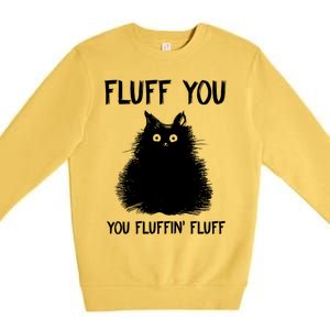 Fluff You You Fluffin' Fluff Gift Funny Cat Kitten Gift Premium Crewneck Sweatshirt