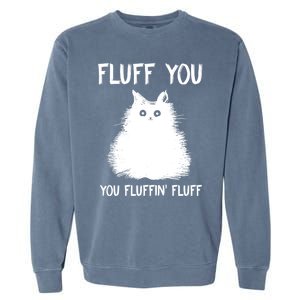 Fluff You You Fluffin' Fluff Gift Funny Cat Kitten Gift Garment-Dyed Sweatshirt