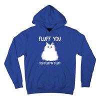 Fluff You You Fluffin' Fluff Gift Funny Cat Kitten Gift Hoodie