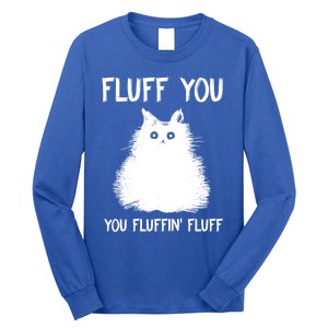 Fluff You You Fluffin' Fluff Gift Funny Cat Kitten Gift Long Sleeve Shirt