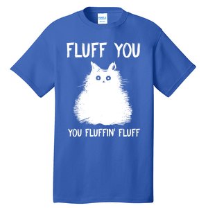 Fluff You You Fluffin' Fluff Gift Funny Cat Kitten Gift Tall T-Shirt